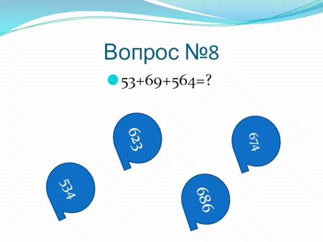 Вопрос №8 53+69+564=? 534 623 686 674