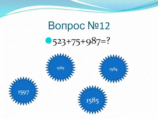 Вопрос №12 523+75+987=? 1597 1569 1585 1584