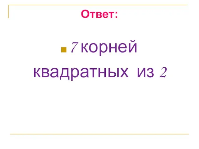 Ответ: 7 корней квадратных из 2