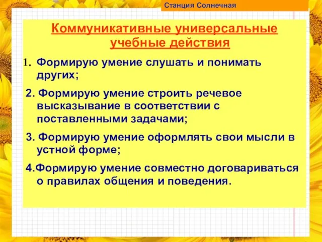 Станция Солнечная Коммуникативные универсальные учебные действия Формирую умение слушать и понимать других;