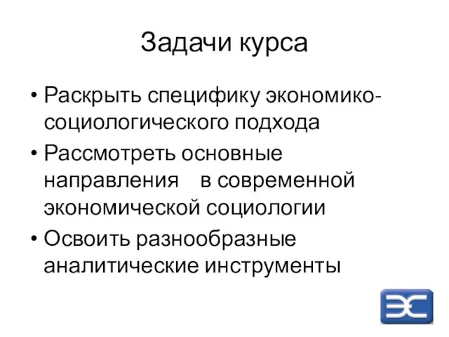 Задачи курса Раскрыть специфику экономико-социологического подхода Рассмотреть основные направления в современной экономической