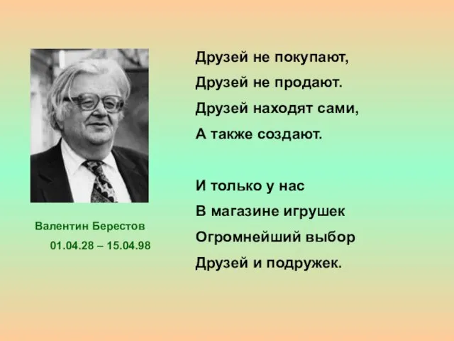 Валентин Берестов 01.04.28 – 15.04.98 Друзей не покупают, Друзей не продают. Друзей