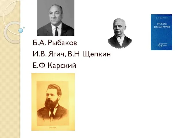 Б.А. Рыбаков И.В. Ягич, В.Н Щепкин Е.Ф Карский