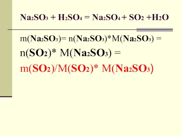 Na2SO3 + H2SO4 = Na2SO4 + SO2 +H2O m(Na2SO3)= n(Na2SO3)*M(Na2SO3) = n(SO2)* M(Na2SO3) = m(SO2)/M(SO2)* M(Na2SO3)