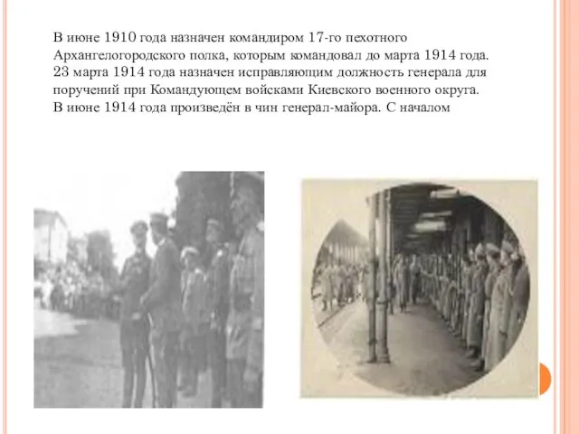 В июне 1910 года назначен командиром 17-го пехотного Архангелогородского полка, которым командовал