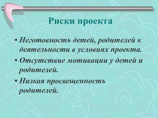 Риски проекта Неготовность детей, родителей к деятельности в условиях проекта. Отсутствие мотивации