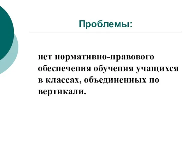 Проблемы: нет нормативно-правового обеспечения обучения учащихся в классах, объединенных по вертикали.