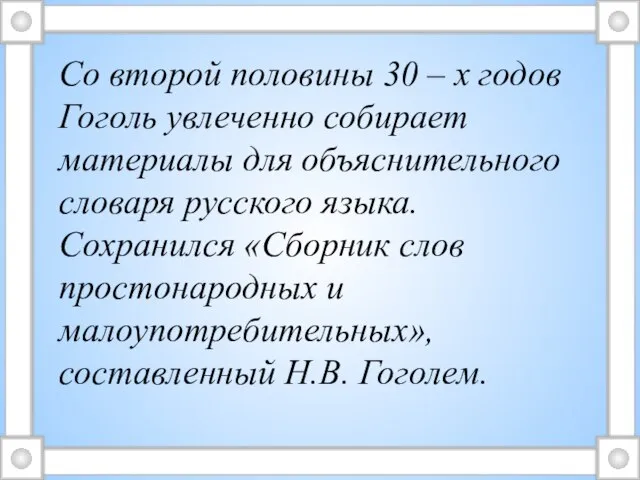 Со второй половины 30 – х годов Гоголь увлеченно собирает материалы для