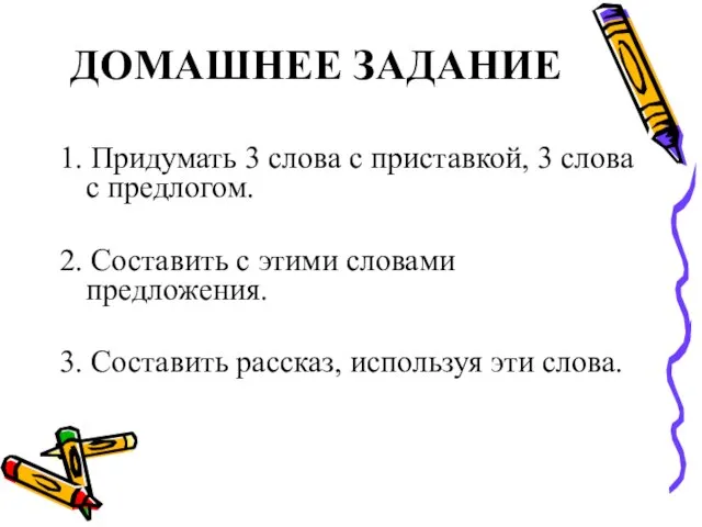 ДОМАШНЕЕ ЗАДАНИЕ 1. Придумать 3 слова с приставкой, 3 слова с предлогом.