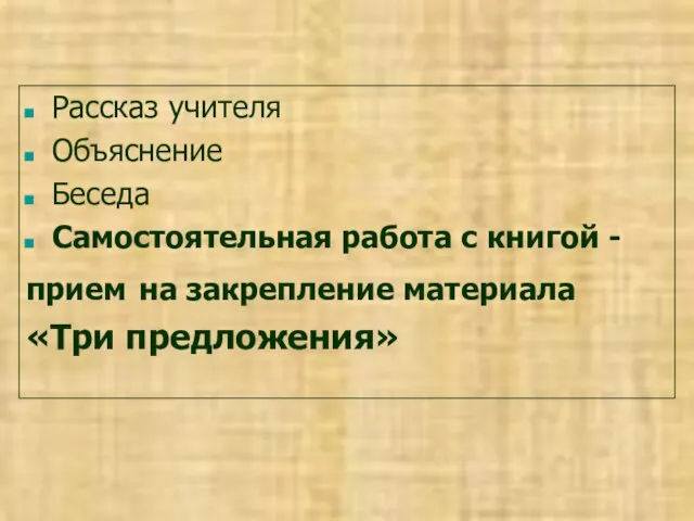 Рассказ учителя Объяснение Беседа Самостоятельная работа с книгой - прием на закрепление материала «Три предложения»