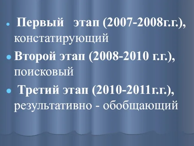 Первый этап (2007-2008г.г.), констатирующий Второй этап (2008-2010 г.г.), поисковый Третий этап (2010-2011г.г.), результативно - обобщающий