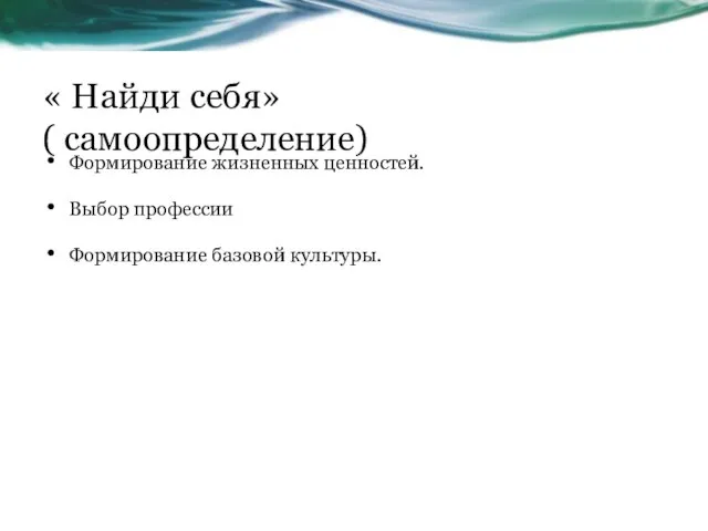 « Найди себя» ( самоопределение) Формирование жизненных ценностей. Выбор профессии Формирование базовой культуры.