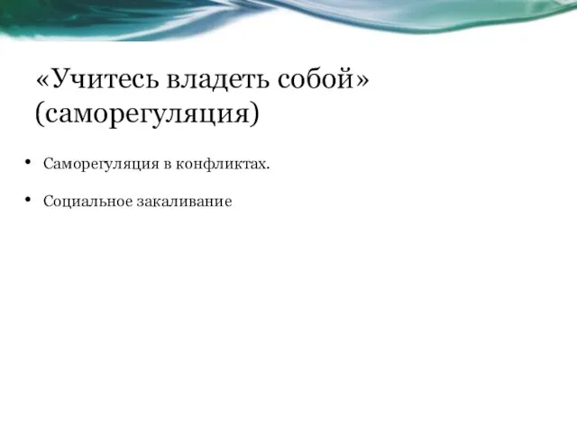 «Учитесь владеть собой» (саморегуляция) Саморегуляция в конфликтах. Социальное закаливание