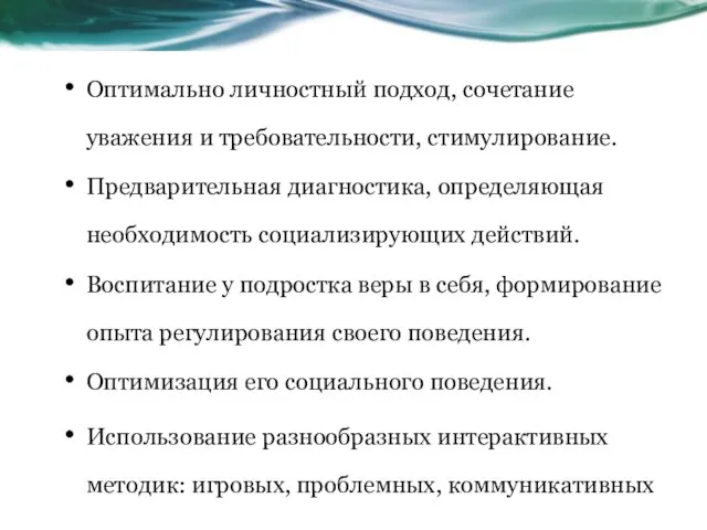 Оптимально личностный подход, сочетание уважения и требовательности, стимулирование. Предварительная диагностика, определяющая необходимость