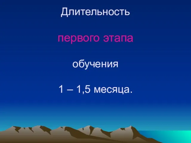 Длительность первого этапа обучения 1 – 1,5 месяца.