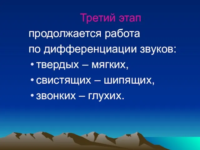 Третий этап продолжается работа по дифференциации звуков: твердых – мягких, свистящих – шипящих, звонких – глухих.