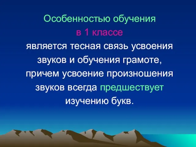 Особенностью обучения в 1 классе является тесная связь усвоения звуков и обучения