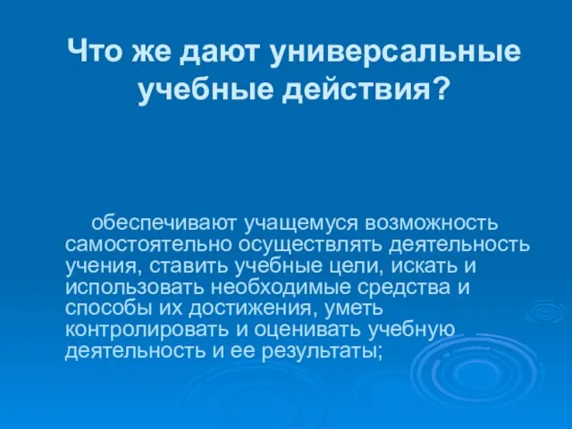 Что же дают универсальные учебные действия? обеспечивают учащемуся возможность самостоятельно осуществлять деятельность