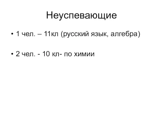 Неуспевающие 1 чел. – 11кл (русский язык, алгебра) 2 чел. - 10 кл- по химии