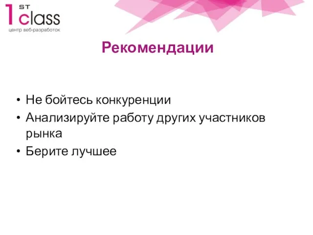 Рекомендации Не бойтесь конкуренции Анализируйте работу других участников рынка Берите лучшее