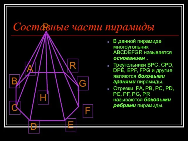 Составные части пирамиды В данной пирамиде многоугольник ABCDEFGR называется основанием . Треугольники