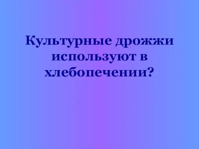 Культурные дрожжи используют в хлебопечении?