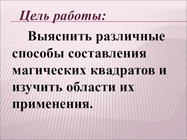 Цель работы: Выяснить различные способы составления магических квадратов и изучить области их применения.