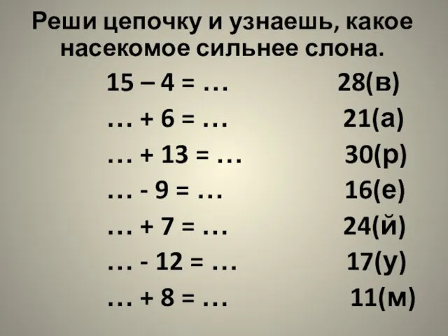 Реши цепочку и узнаешь, какое насекомое сильнее слона. 15 – 4 =