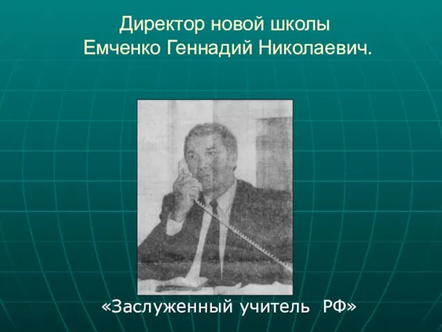 Директор новой школы Емченко Геннадий Николаевич. «Заслуженный учитель РФ»