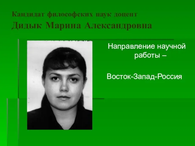 Кандидат философских наук доцент Дидык Марина Александровна Направление научной работы – Восток-Запад-Россия