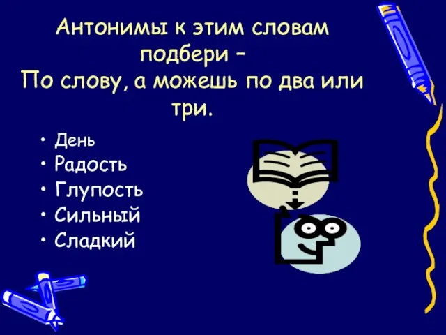 Антонимы к этим словам подбери – По слову, а можешь по два