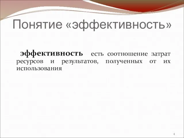 Понятие «эффективность» эффективность есть соотношение затрат ресурсов и результатов, полученных от их использования