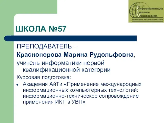 ШКОЛА №57 ПРЕПОДАВАТЕЛЬ – Красноперова Марина Рудольфовна, учитель информатики первой квалификационной категории