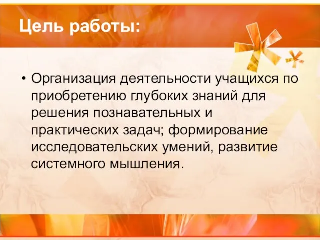 Цель работы: Организация деятельности учащихся по приобретению глубоких знаний для решения познавательных