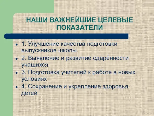 НАШИ ВАЖНЕЙШИЕ ЦЕЛЕВЫЕ ПОКАЗАТЕЛИ 1. Улучшение качества подготовки выпускников школы. 2. Выявление