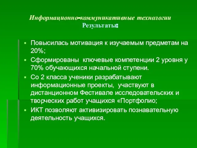 Информационно-коммуникативные технологии Результаты: Повысилась мотивация к изучаемым предметам на 20%; Сформированы ключевые