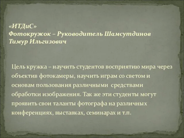 «ИТДиС» Фотокружок – Руководитель Шамсутдинов Тимур Ильгизович Цель кружка – научить студентов