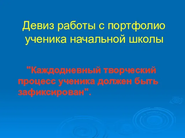 Девиз работы с портфолио ученика начальной школы "Каждодневный творческий процесс ученика должен быть зафиксирован".