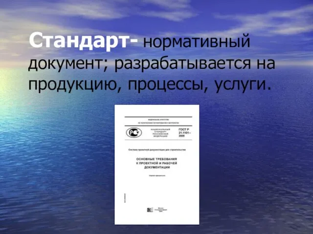 Стандарт- нормативный документ; разрабатывается на продукцию, процессы, услуги.