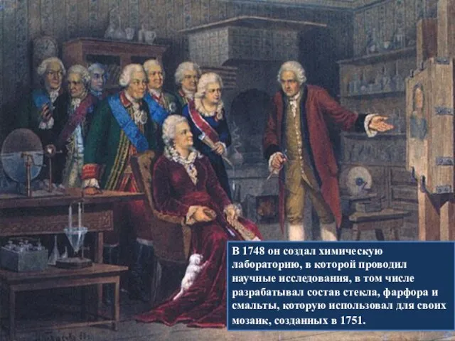 В 1748 он создал химическую лабораторию, в которой проводил научные исследования, в