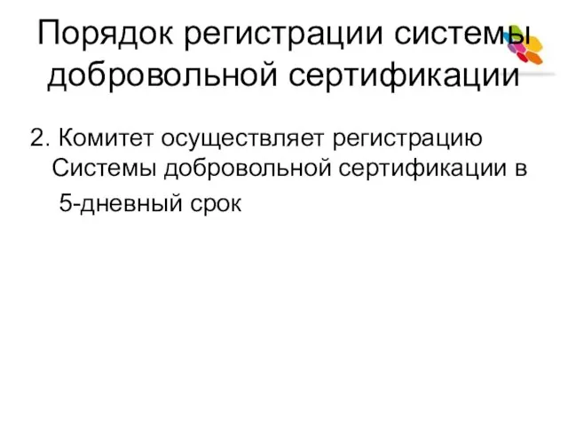 Порядок регистрации системы добровольной сертификации 2. Комитет осуществляет регистрацию Системы добровольной сертификации в 5-дневный срок