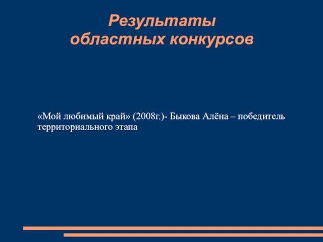 Результаты областных конкурсов «Мой любимый край» (2008г.)- Быкова Алёна – победитель территориального этапа