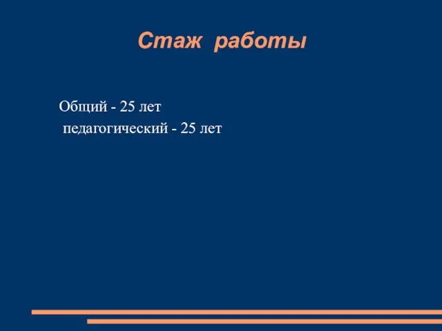 Стаж работы Общий - 25 лет педагогический - 25 лет