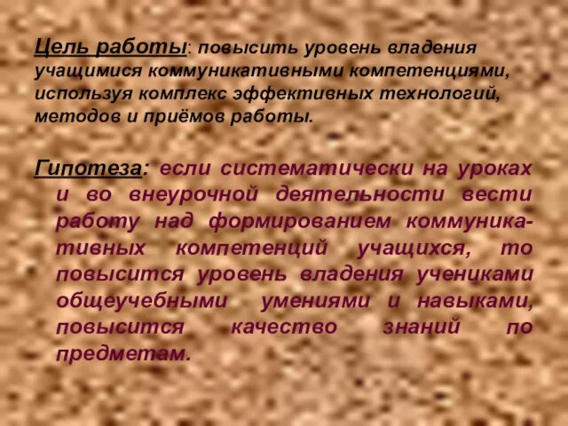 Цель работы: повысить уровень владения учащимися коммуникативными компетенциями, используя комплекс эффективных технологий,