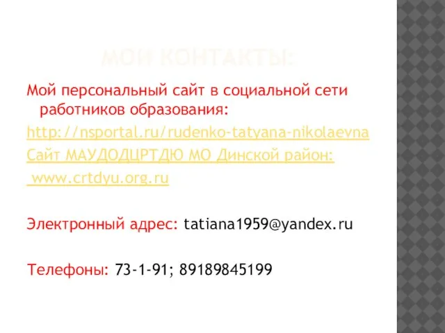 МОИ КОНТАКТЫ: Мой персональный сайт в социальной сети работников образования: http://nsportal.ru/rudenko-tatyana-nikolaevna Сайт