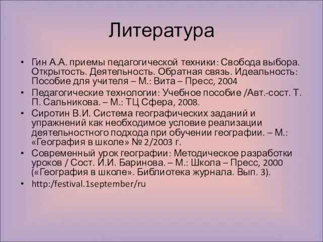 Литература Гин А.А. приемы педагогической техники: Свобода выбора. Открытость. Деятельность. Обратная связь.