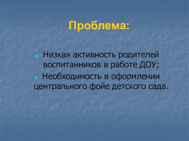 Проблема: Низкая активность родителей воспитанников в работе ДОУ; Необходимость в оформлении центрального фойе детского сада.