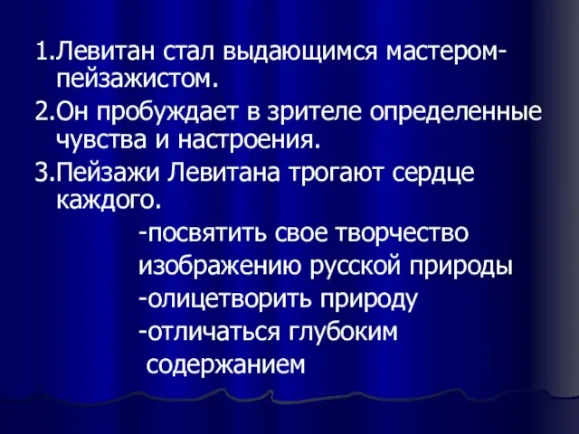 1.Левитан стал выдающимся мастером-пейзажистом. 2.Он пробуждает в зрителе определенные чувства и настроения.