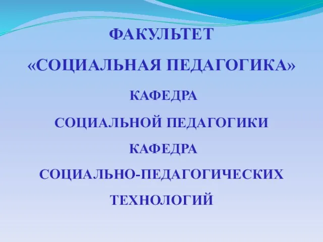 ФАКУЛЬТЕТ «СОЦИАЛЬНАЯ ПЕДАГОГИКА» КАФЕДРА СОЦИАЛЬНОЙ ПЕДАГОГИКИ КАФЕДРА СОЦИАЛЬНО-ПЕДАГОГИЧЕСКИХ ТЕХНОЛОГИЙ