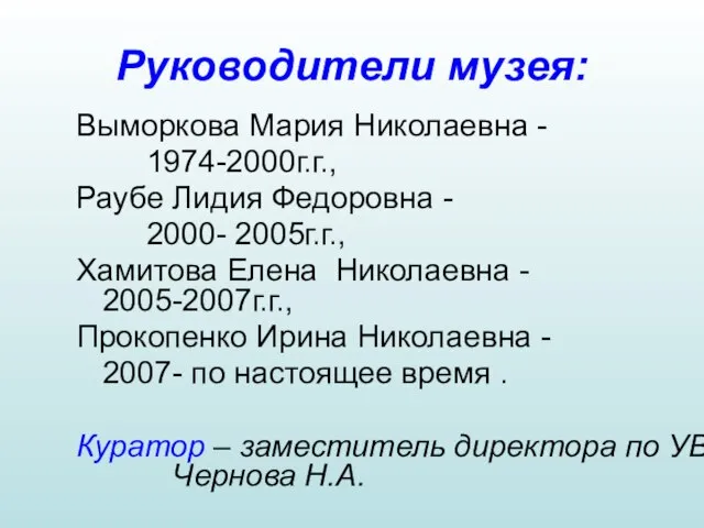 Руководители музея: Выморкова Мария Николаевна - 1974-2000г.г., Раубе Лидия Федоровна - 2000-